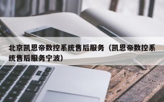 北京凯恩帝数控系统售后服务（凯恩帝数控系统售后服务宁波）