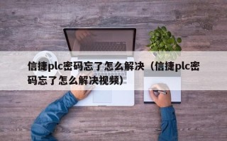 信捷plc密码忘了怎么解决（信捷plc密码忘了怎么解决视频）