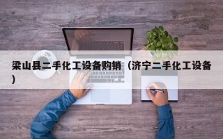 梁山县二手化工设备购销（济宁二手化工设备）