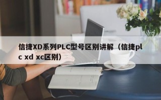 信捷XD系列PLC型号区别讲解（信捷plc xd xc区别）