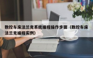 数控车床法兰克系统编程操作步骤（数控车床法兰克编程实例）