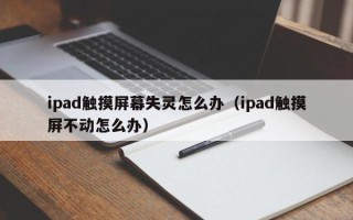 ipad触摸屏幕失灵怎么办（ipad触摸屏不动怎么办）