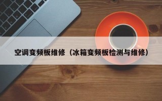 空调变频板维修（冰箱变频板检测与维修）