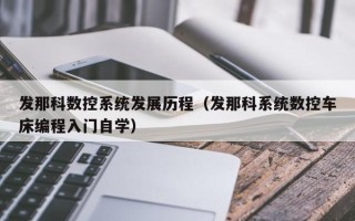 发那科数控系统发展历程（发那科系统数控车床编程入门自学）