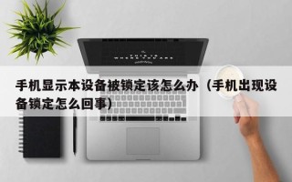 手机显示本设备被锁定该怎么办（手机出现设备锁定怎么回事）