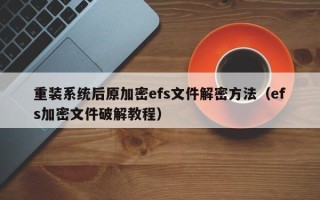 重装系统后原加密efs文件解密方法（efs加密文件破解教程）
