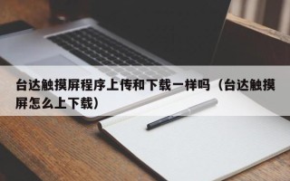台达触摸屏程序上传和下载一样吗（台达触摸屏怎么上下载）