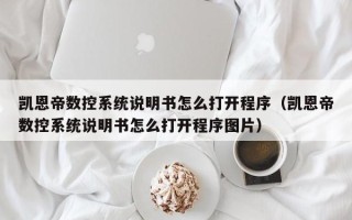 凯恩帝数控系统说明书怎么打开程序（凯恩帝数控系统说明书怎么打开程序图片）