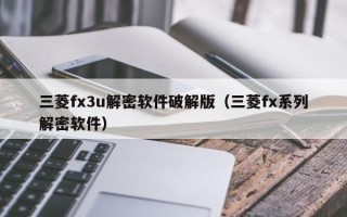 三菱fx3u解密软件破解版（三菱fx系列解密软件）