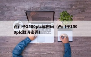西门子1500plc解密码（西门子1500plc取消密码）