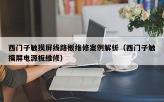 西门子触摸屏线路板维修案例解析（西门子触摸屏电源板维修）