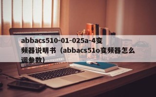 abbacs510-01-025a-4变频器说明书（abbacs51o变频器怎么调参数）