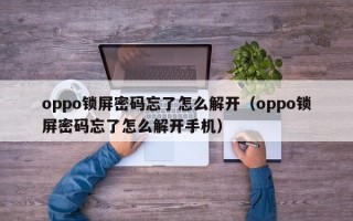 oppo锁屏密码忘了怎么解开（oppo锁屏密码忘了怎么解开手机）