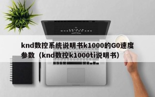 knd数控系统说明书k1000的G0速度参数（knd数控k1000ti说明书）