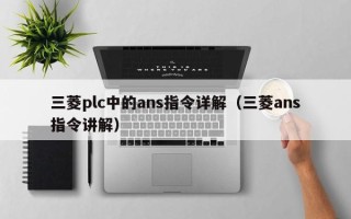 三菱plc中的ans指令详解（三菱ans指令讲解）