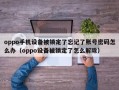 oppo手机设备被锁定了忘记了账号密码怎么办（oppo设备被锁定了怎么解除）