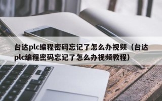 台达plc编程密码忘记了怎么办视频（台达plc编程密码忘记了怎么办视频教程）