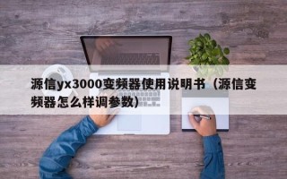 源信yx3000变频器使用说明书（源信变频器怎么样调参数）