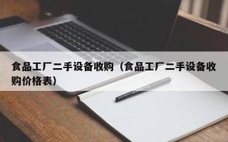 食品工厂二手设备收购（食品工厂二手设备收购价格表）