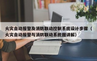 火灾自动报警及消防联动控制系统设计步骤（火灾自动报警与消防联动系统图讲解）