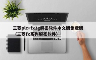 三菱plc+fx3g解密软件中文版免费版（三菱fx系列解密软件）