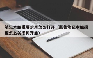笔记本触摸屏禁用怎么打开（惠普笔记本触摸板怎么关闭和开启）