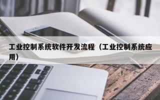 工业控制系统软件开发流程（工业控制系统应用）