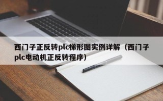 西门子正反转plc梯形图实例详解（西门子plc电动机正反转程序）
