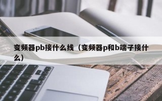 变频器pb接什么线（变频器p和b端子接什么）