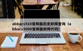 abbacs510变频器历史故障查询（abbacs5000变频器故障代码）