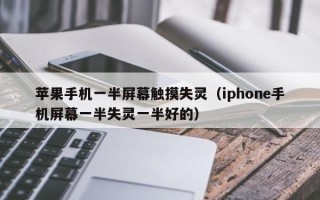 苹果手机一半屏幕触摸失灵（iphone手机屏幕一半失灵一半好的）