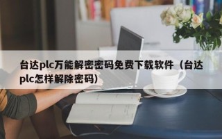 台达plc万能解密密码免费下载软件（台达plc怎样解除密码）