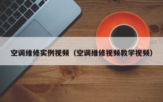 空调维修实例视频（空调维修视频教学视频）
