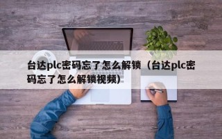 台达plc密码忘了怎么解锁（台达plc密码忘了怎么解锁视频）