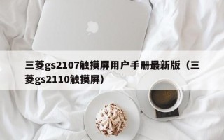 三菱gs2107触摸屏用户手册最新版（三菱gs2110触摸屏）