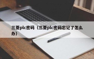 三菱plc密码（三菱plc密码忘记了怎么办）