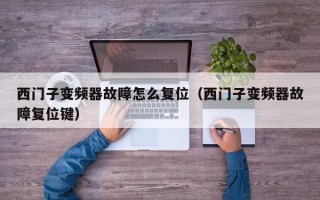 西门子变频器故障怎么复位（西门子变频器故障复位键）