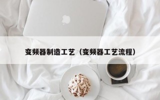 变频器制造工艺（变频器工艺流程）