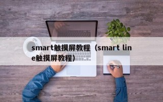 smart触摸屏教程（smart line触摸屏教程）