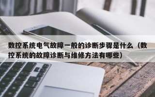 数控系统电气故障一般的诊断步骤是什么（数控系统的故障诊断与维修方法有哪些）