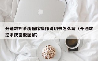 开通数控系统程序操作说明书怎么写（开通数控系统面板图解）