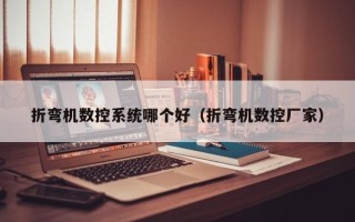 折弯机数控系统哪个好（折弯机数控厂家）