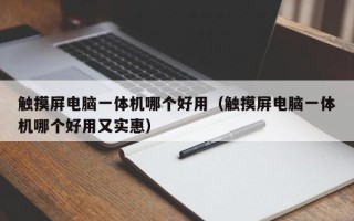触摸屏电脑一体机哪个好用（触摸屏电脑一体机哪个好用又实惠）