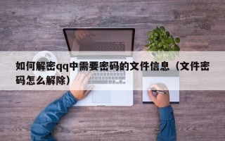 如何解密qq中需要密码的文件信息（文件密码怎么解除）