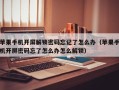 苹果手机开屏解锁密码忘记了怎么办（苹果手机开屏密码忘了怎么办怎么解锁）