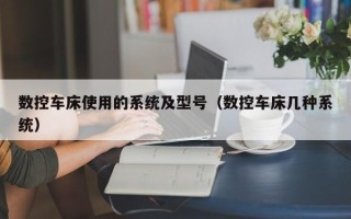 数控车床使用的系统及型号（数控车床几种系统）