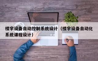楼宇设备自动控制系统设计（楼宇设备自动化系统课程设计）