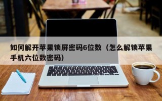 如何解开苹果锁屏密码6位数（怎么解锁苹果手机六位数密码）