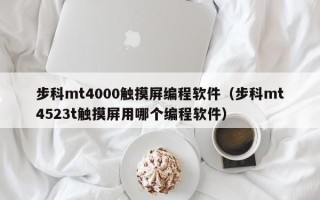 步科mt4000触摸屏编程软件（步科mt4523t触摸屏用哪个编程软件）