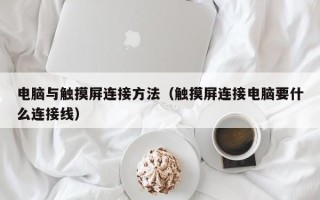 电脑与触摸屏连接方法（触摸屏连接电脑要什么连接线）